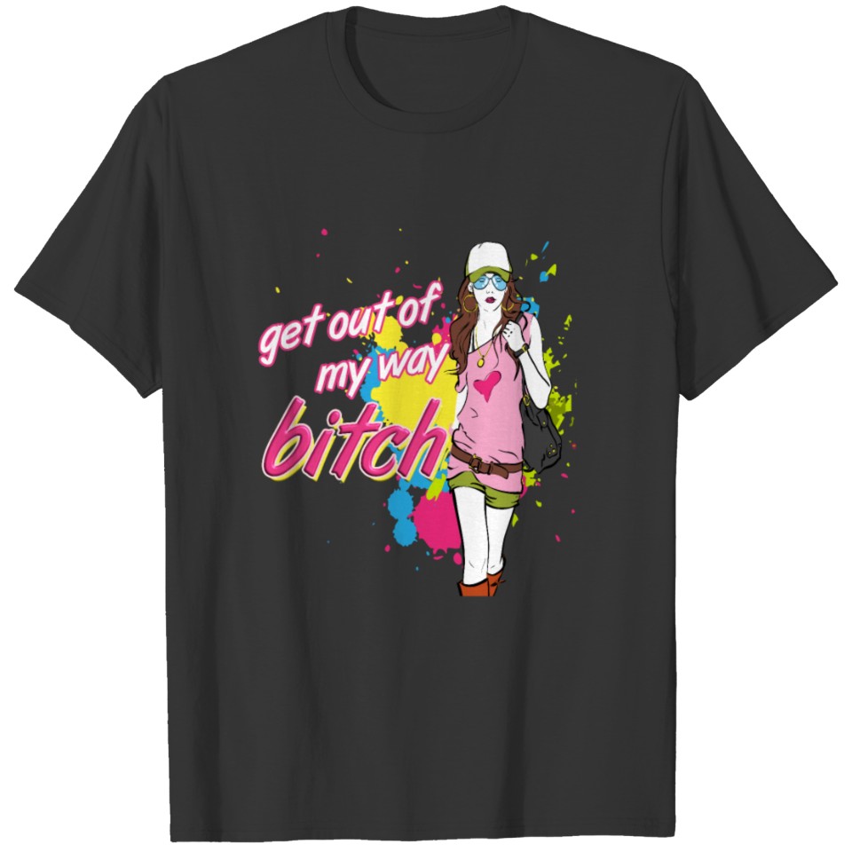 Get out of my way bitch T-shirt