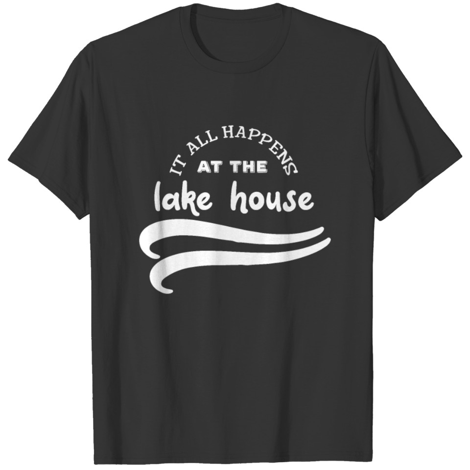 Lake House It All Happens At The Lake House T-shirt