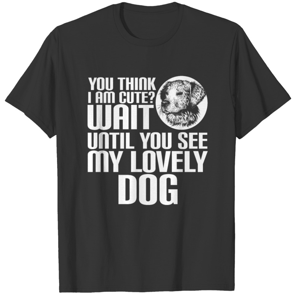 YOU THINK I AM CUTE? LOVELY DOG T-shirt