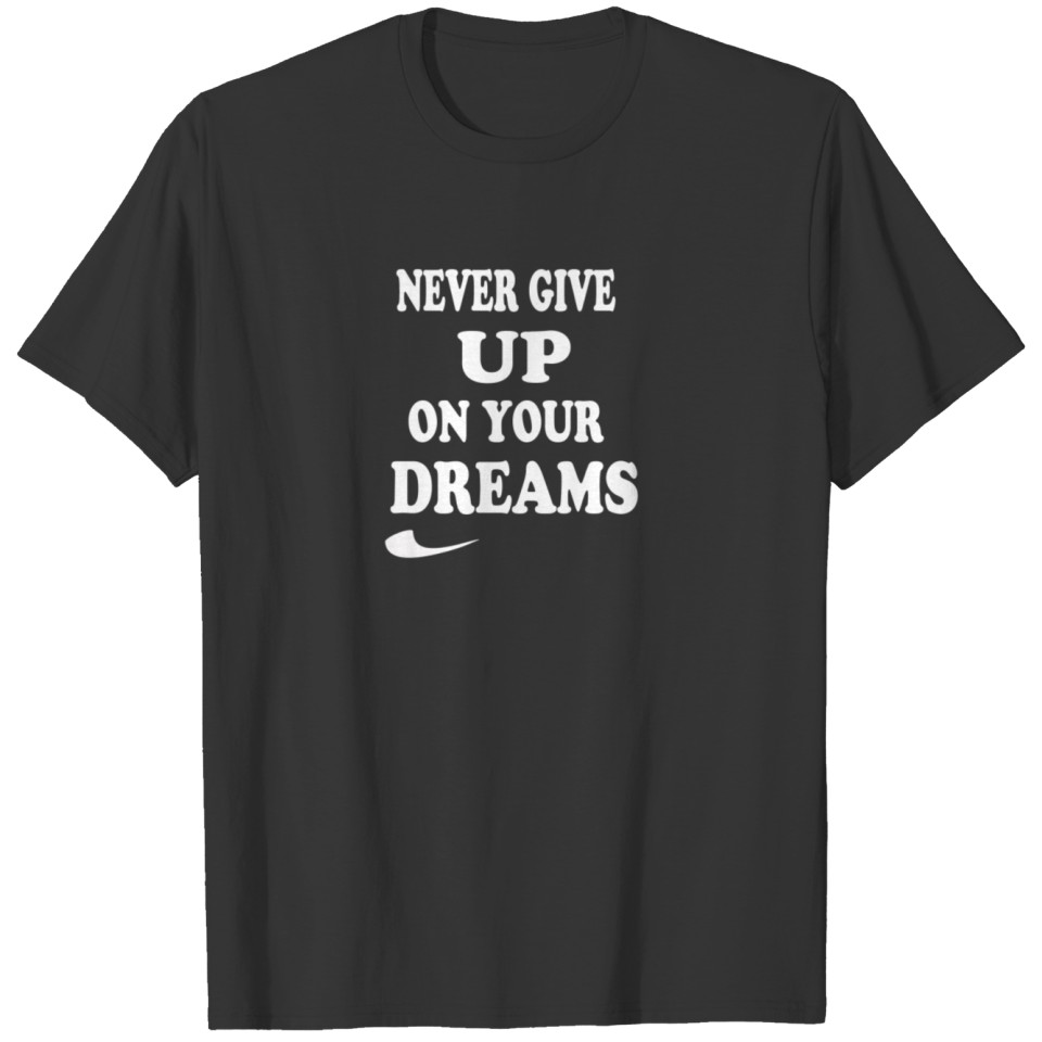 never give up on your dreams 2 T-shirt