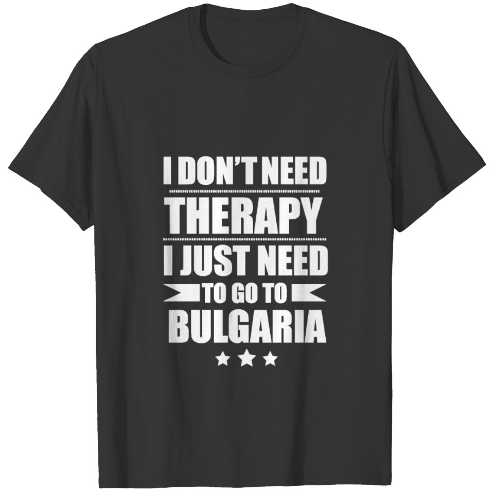 Don't Need Therapy Need to go to Bulgaria T-shirt