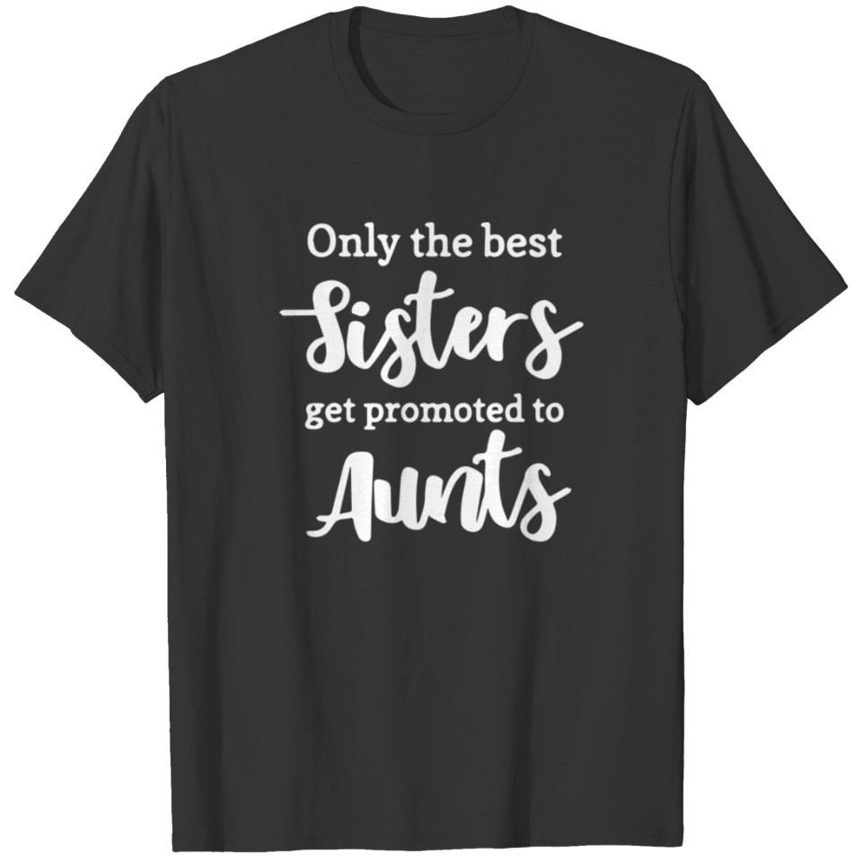 Only The Best Sisters Get Promoted To Aunts T-shirt