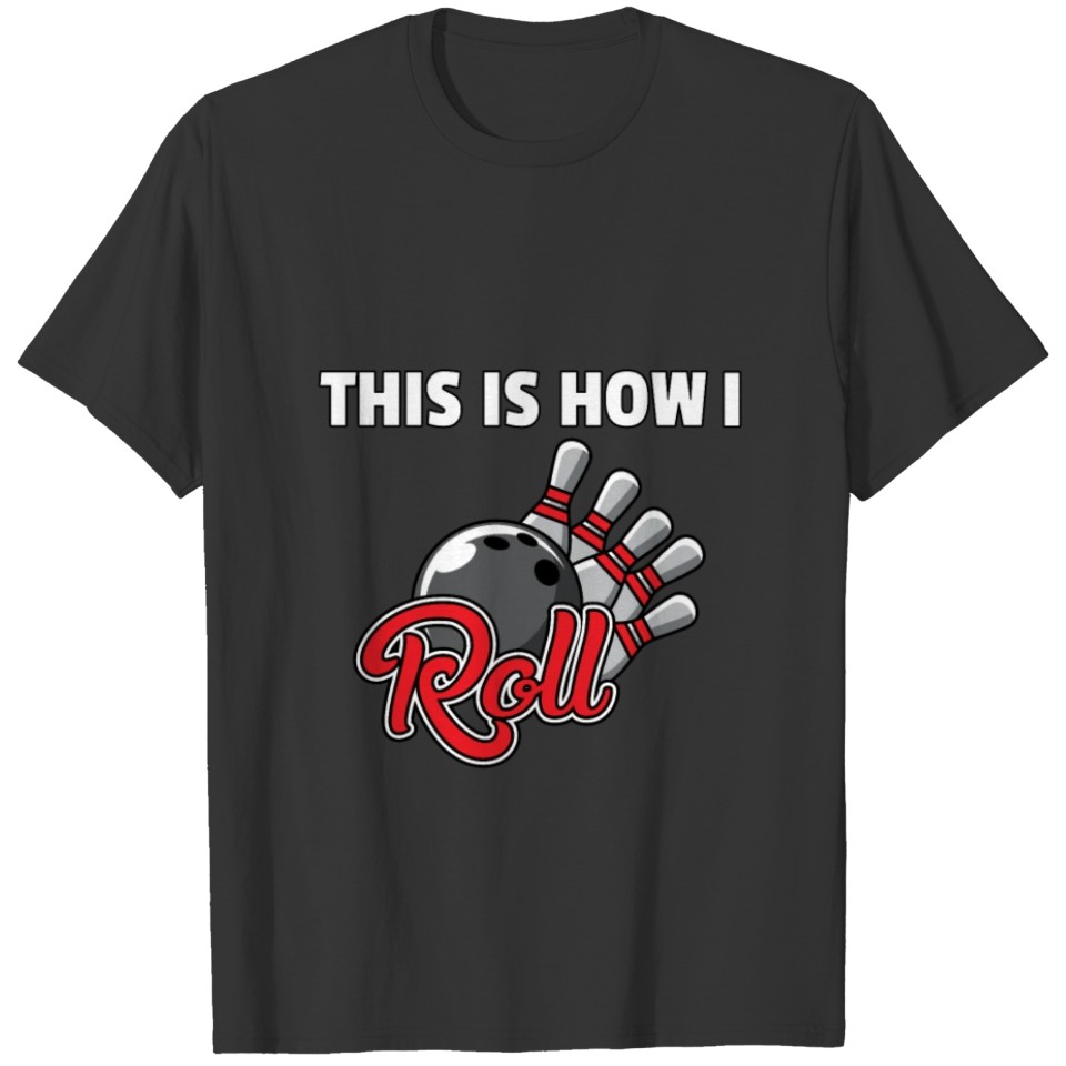 Bowling Player Bowls Lover This Is How I Roll Gift T-shirt