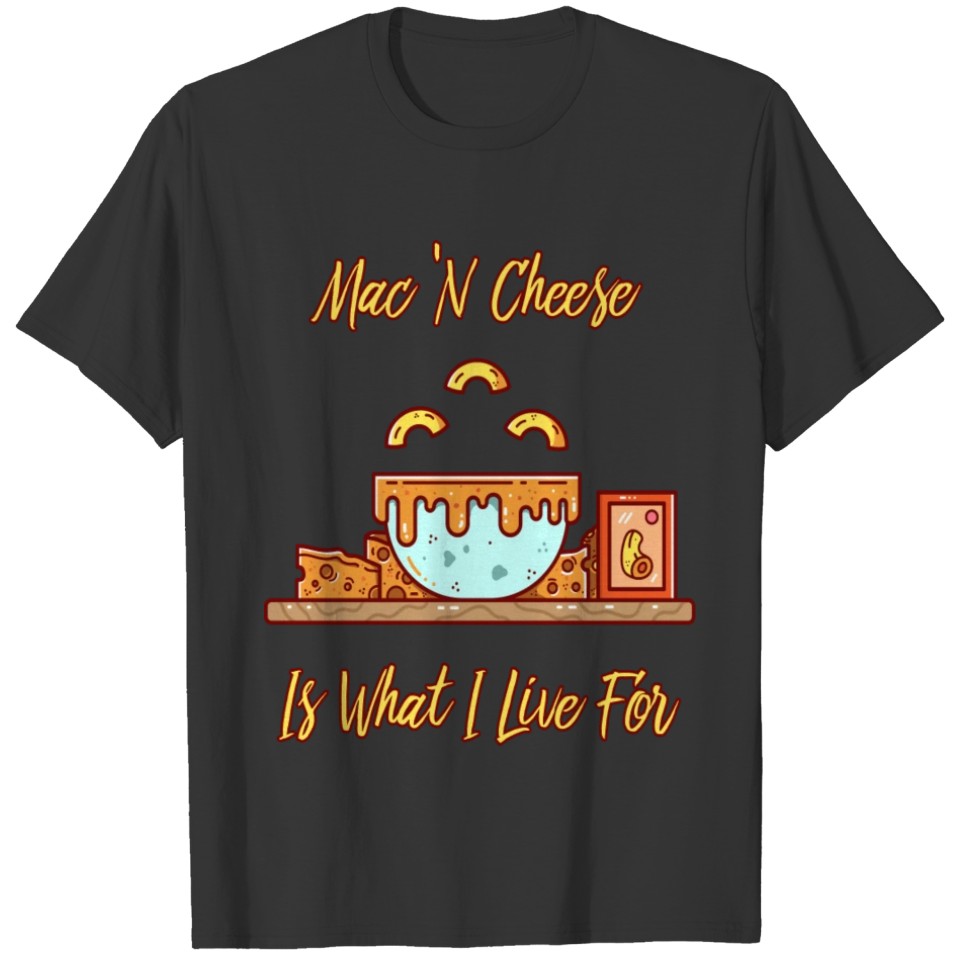 Macaroni and Cheese Product What I Live For T-shirt