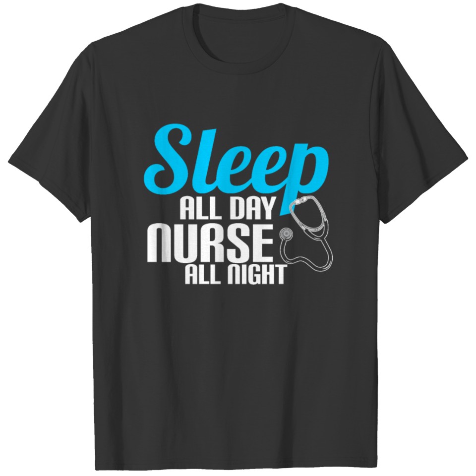 Sleep all day nurse all night T Shirts