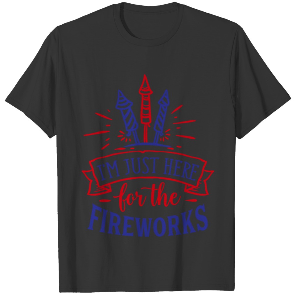 I Am Just Here for the Fireworks, 4th of July T-shirt