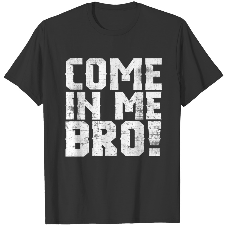Gay Pride Tee "Come In Me Bro!" Tshirt Design T-shirt
