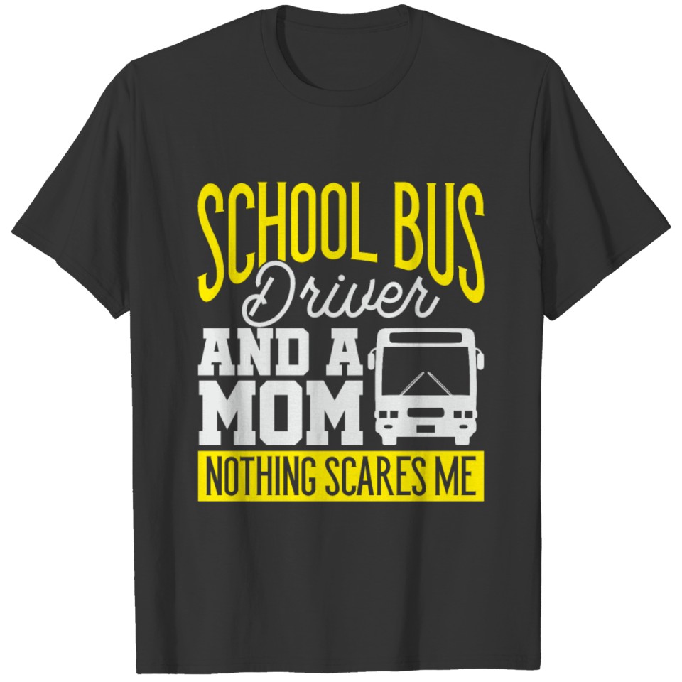 School Bus Driver & Mom, Nothing Scares Me Back to T Shirts