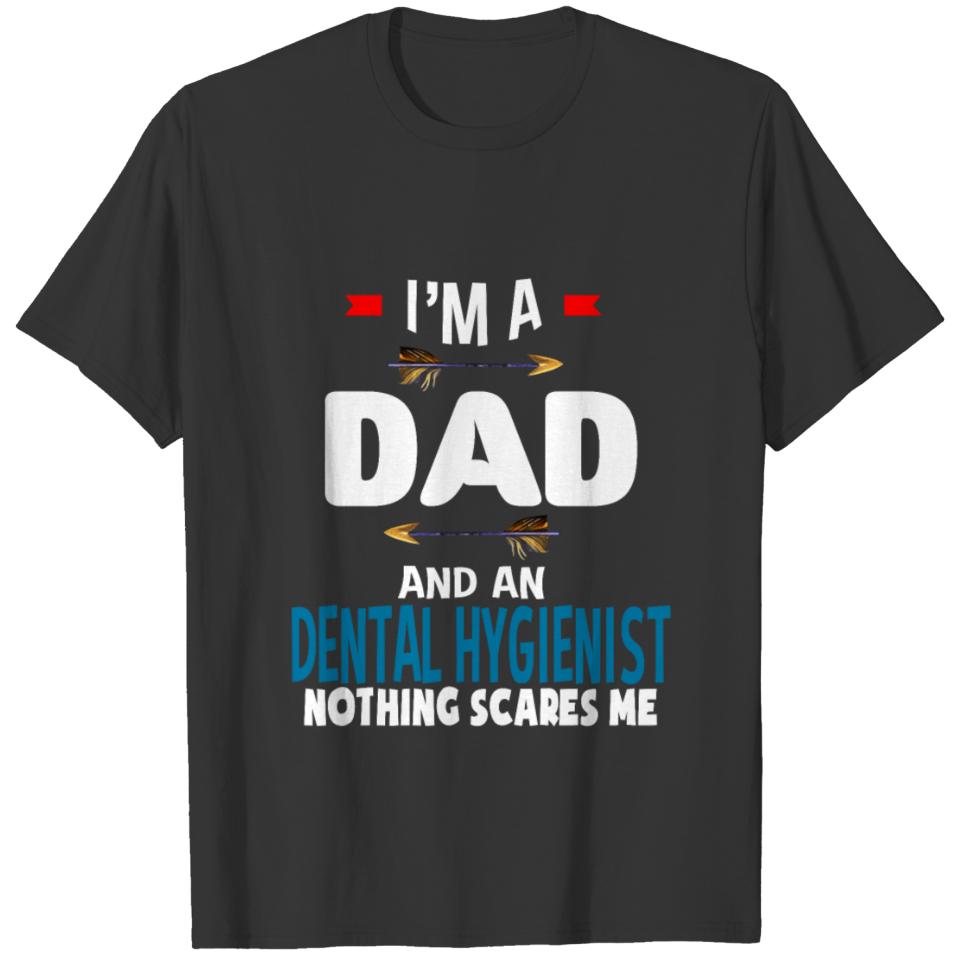I'm a dad and a Dental Hygienist. Nothing scares m T-shirt