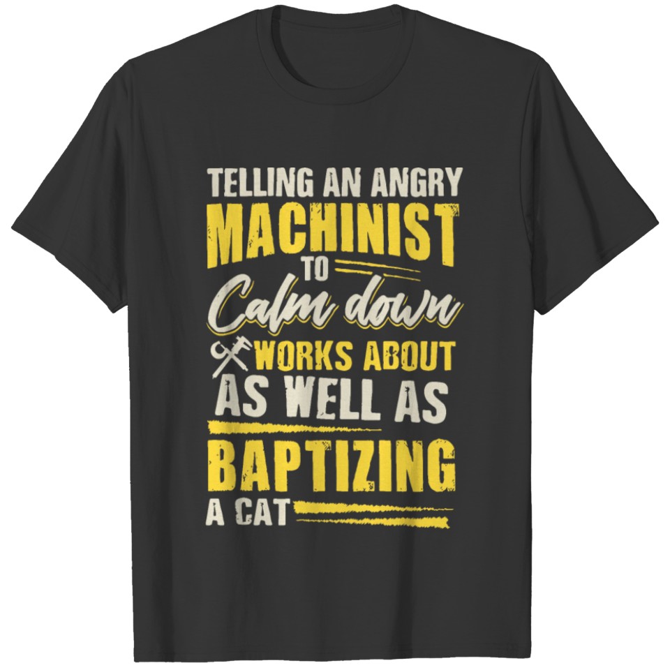 telling an angry machinist to calm down works abou T-shirt