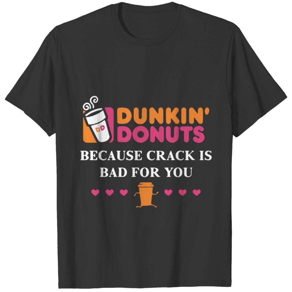 Drunkin donuts because crack is bad for you coffe T-shirt