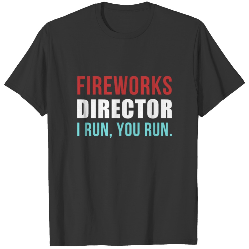 Fireworks Director If I Run You Run, 4th Of July T-shirt