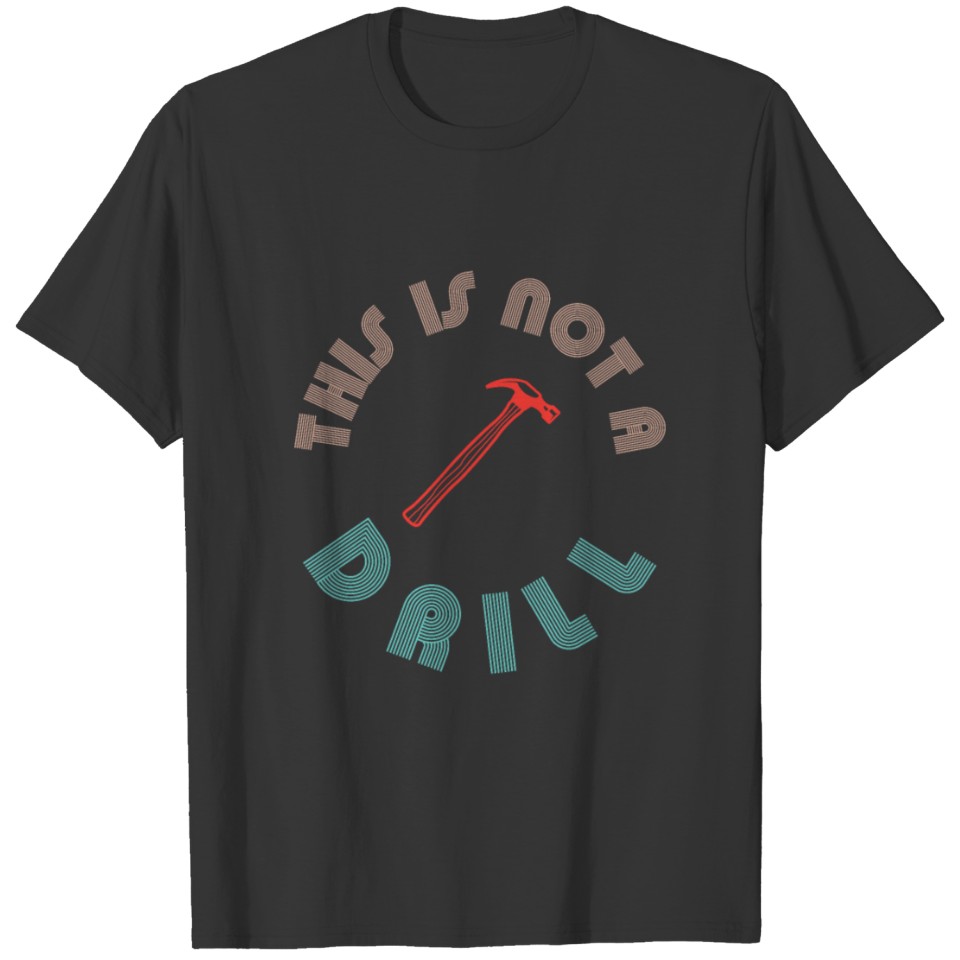 Not a drill - Joiner, Carpenter, Gift T-shirt