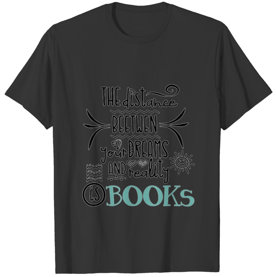 the distance between ur dream and reality is books T-shirt