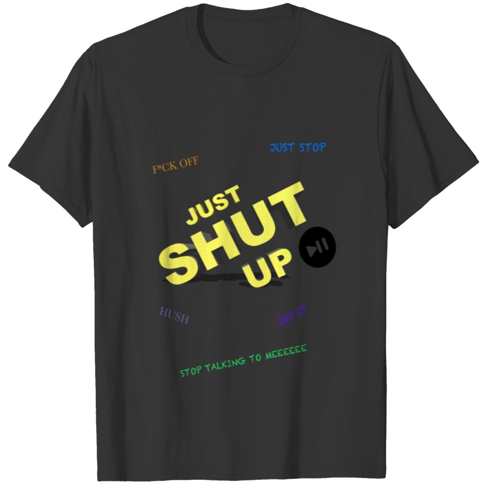 JUST SHUT UP T-shirt