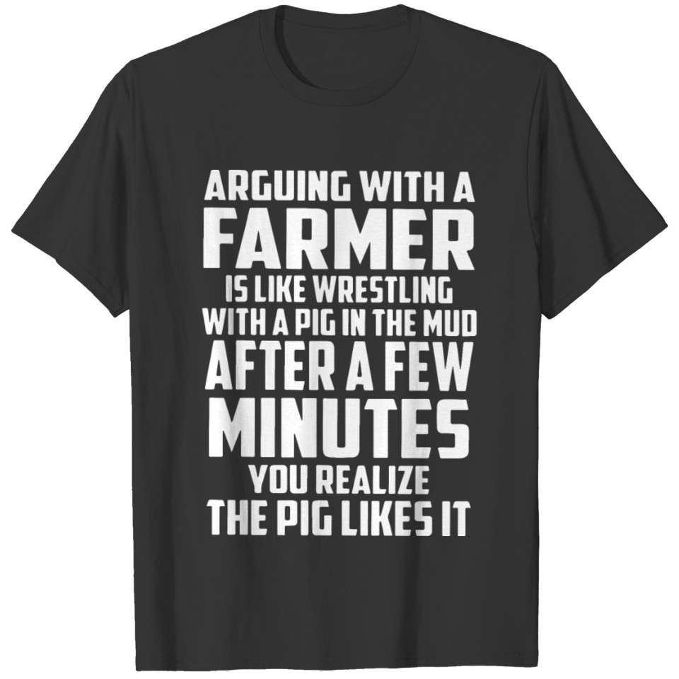 arguing with a farmer is like wrestling with a pig T-shirt