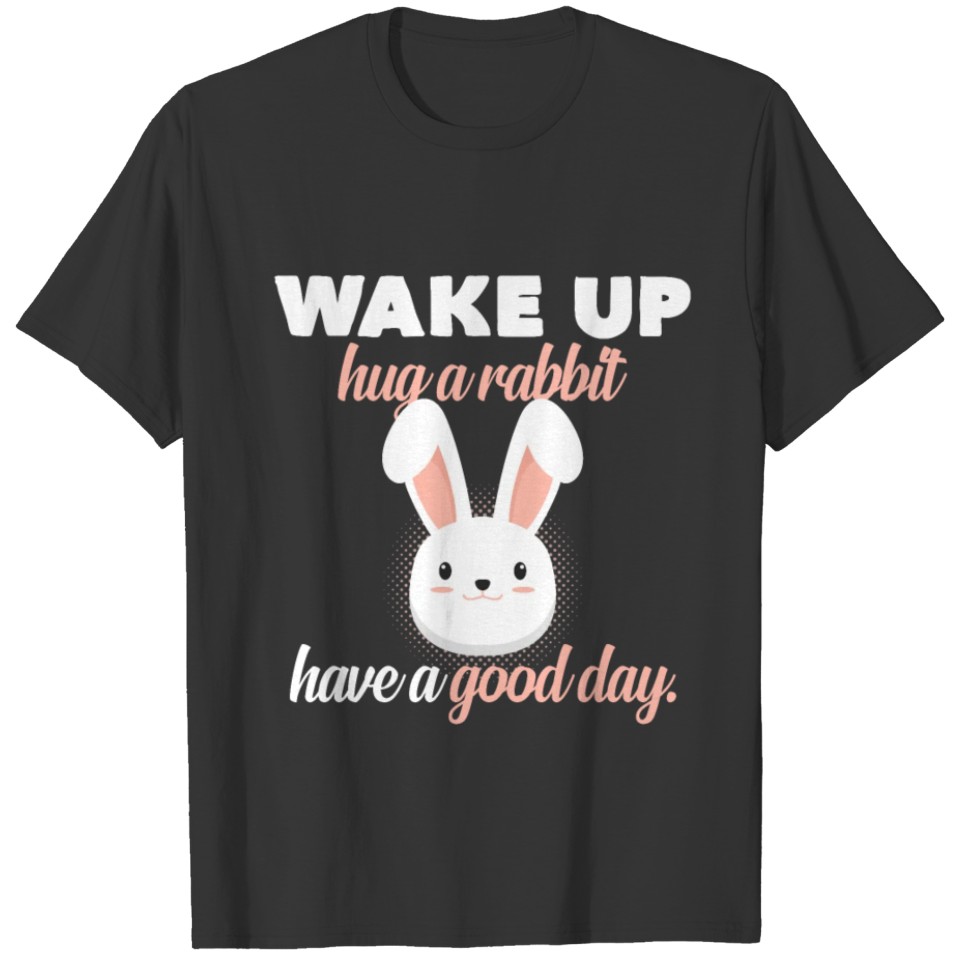 Wake up hugging a hare Happy cheerful T-shirt