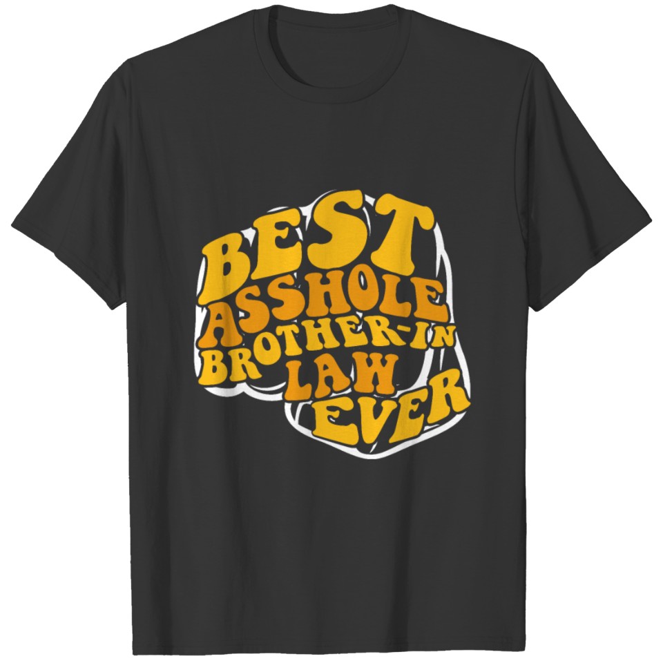 Best Asshole Brother in law ever funny T Shirts