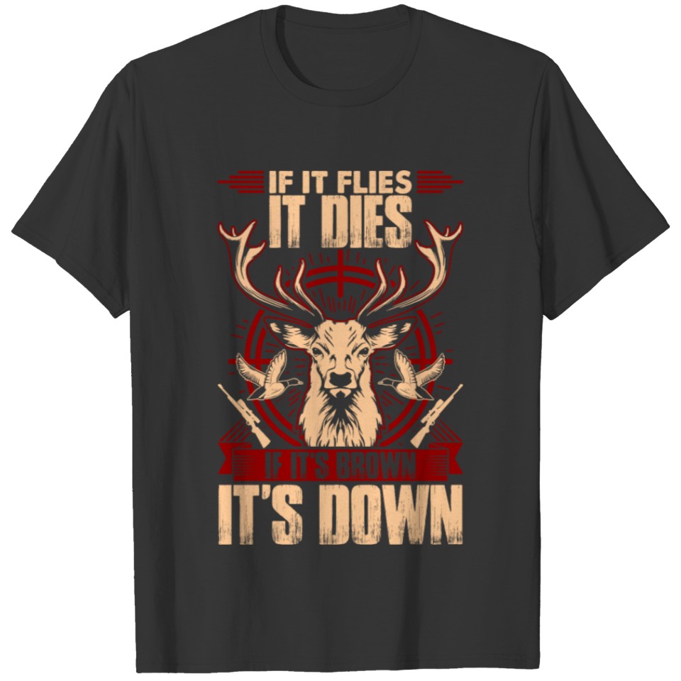 If It Flies It Dies If Its Brown Its Down Hunting T-shirt