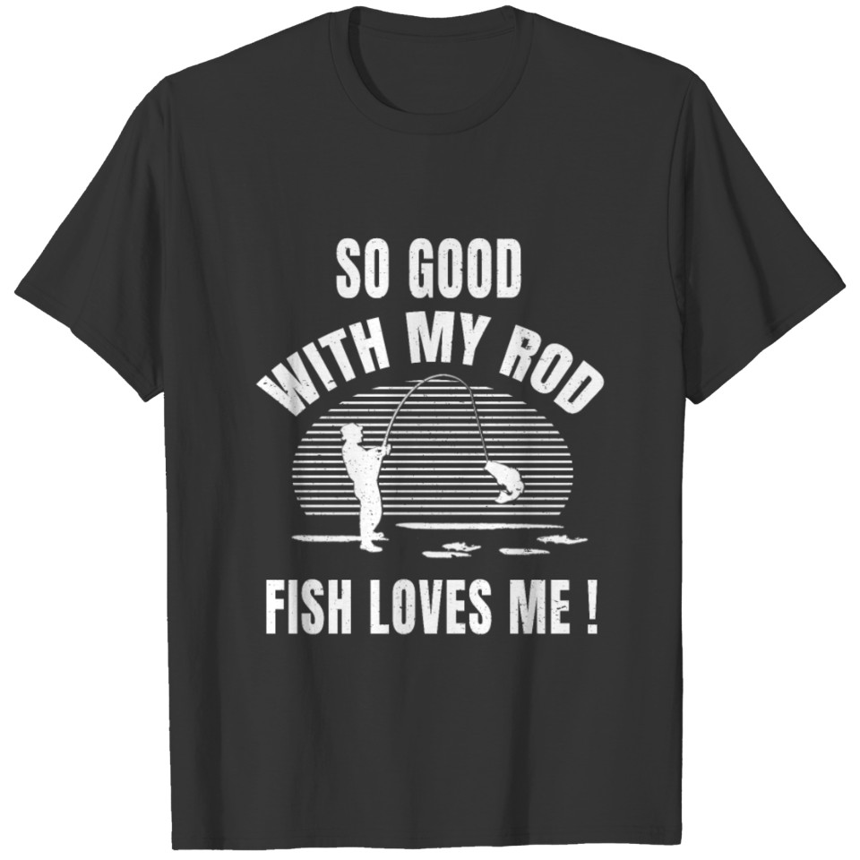 So Good With My Rod Fish Loves Me Funny Fishing T-shirt
