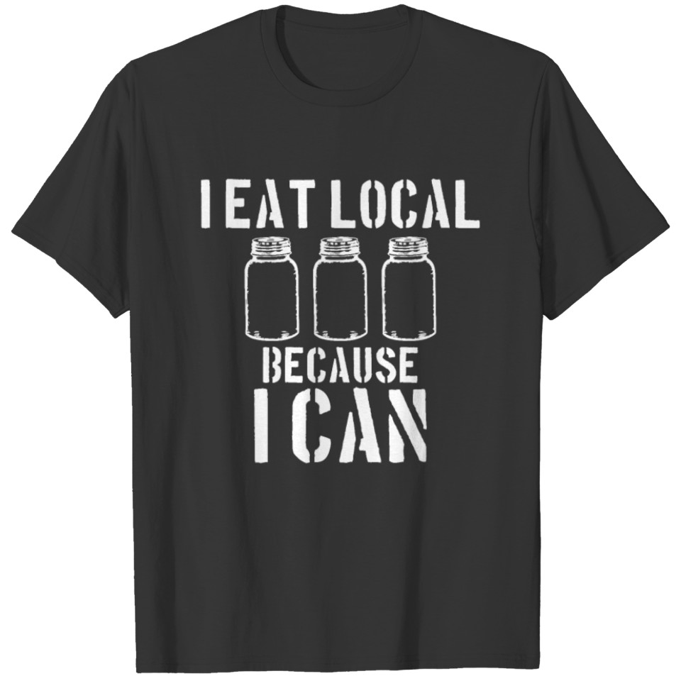 I Eat Local Because I Can T-shirt