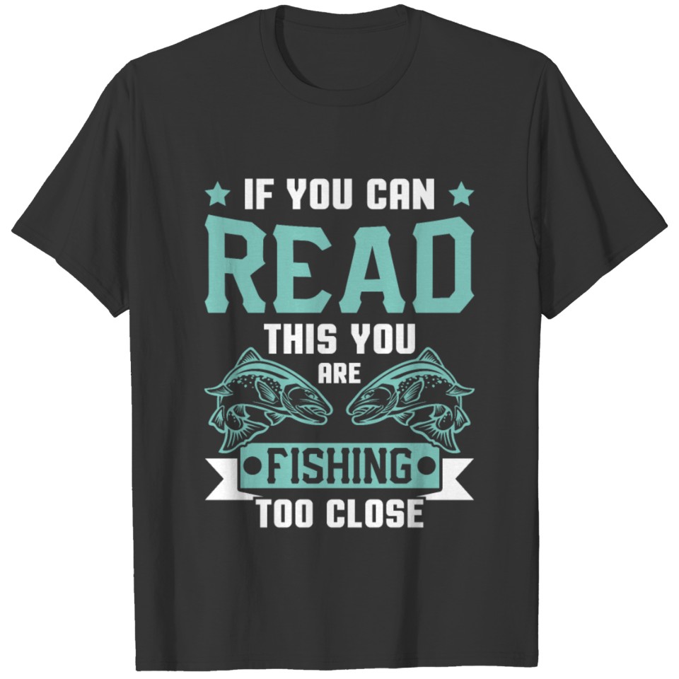 If You Can Read This Fishing To Close Trout T Shirts