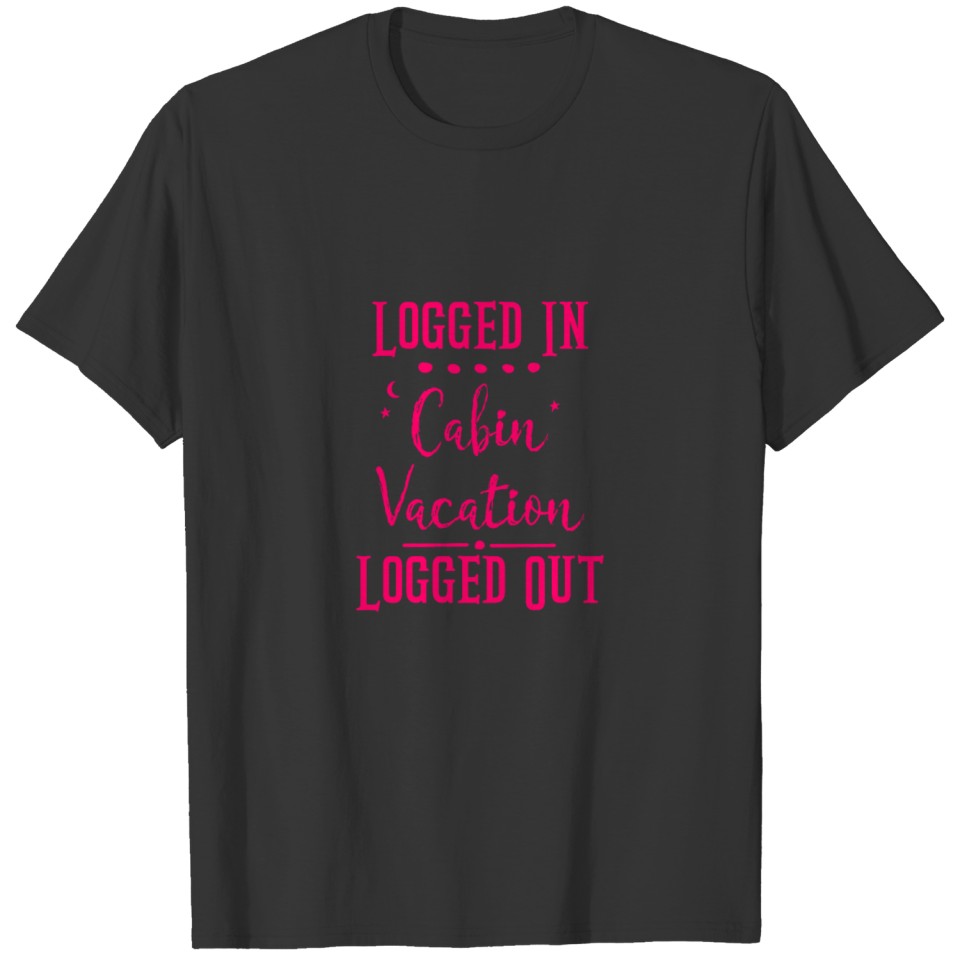 Logged In Cabin Vacation Logged Out Funny Quote T-shirt
