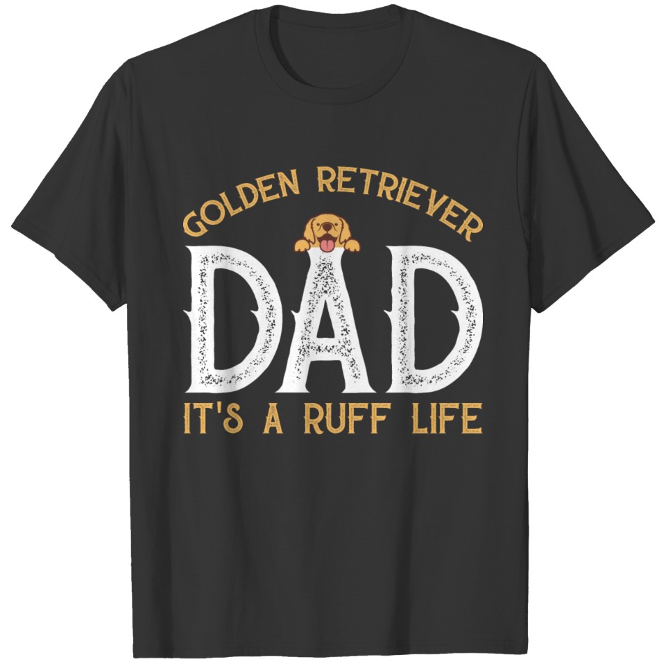 Golden Retriever Dad It's A Ruff Life T-Shirts T-shirt