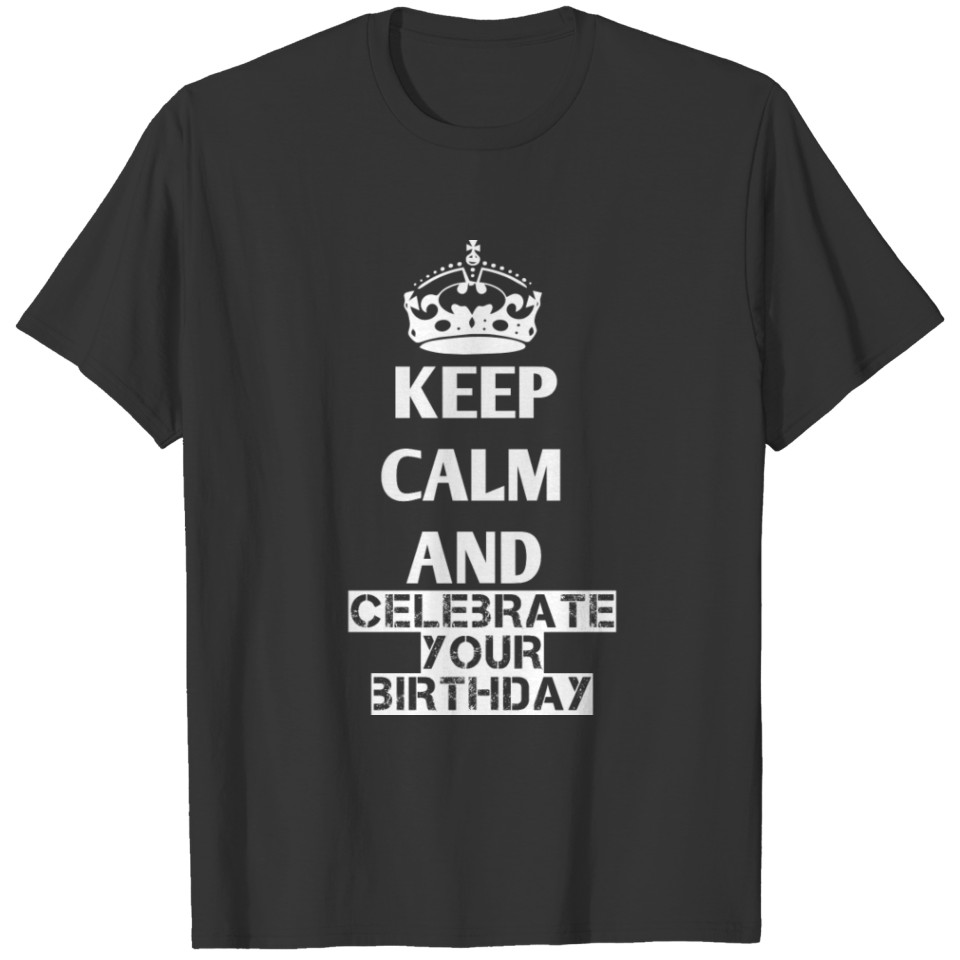 Keep Calm And Celebrate Your Birthday T-shirt