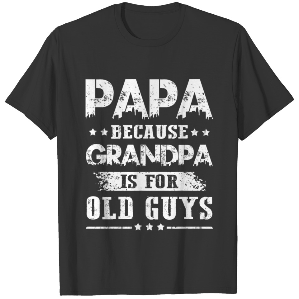 Papa Because Grandpa is for Old Guys Father's Day T-shirt