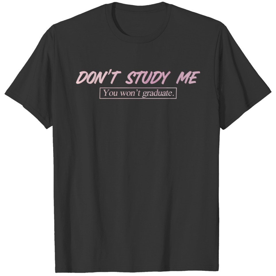 Don't Study Me You Won't Graduate Humor Funny T-shirt