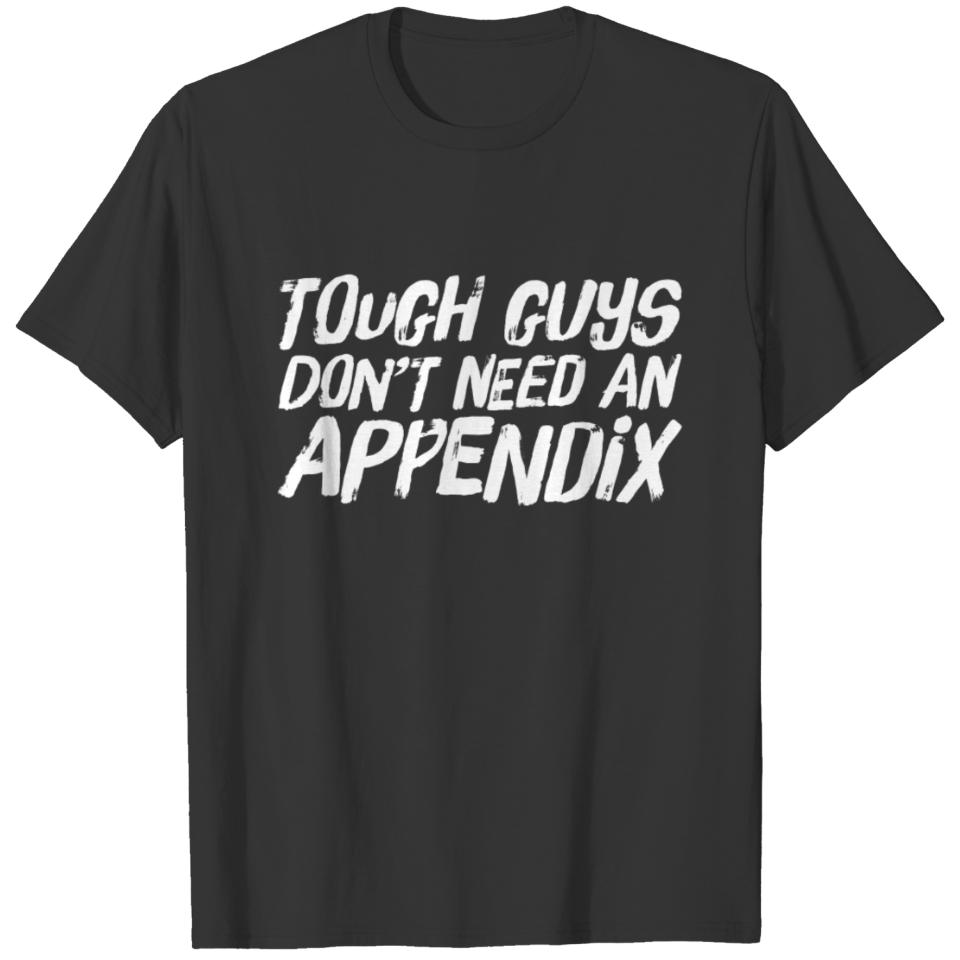 Tough Guys Don't Need An Appendix T-shirt