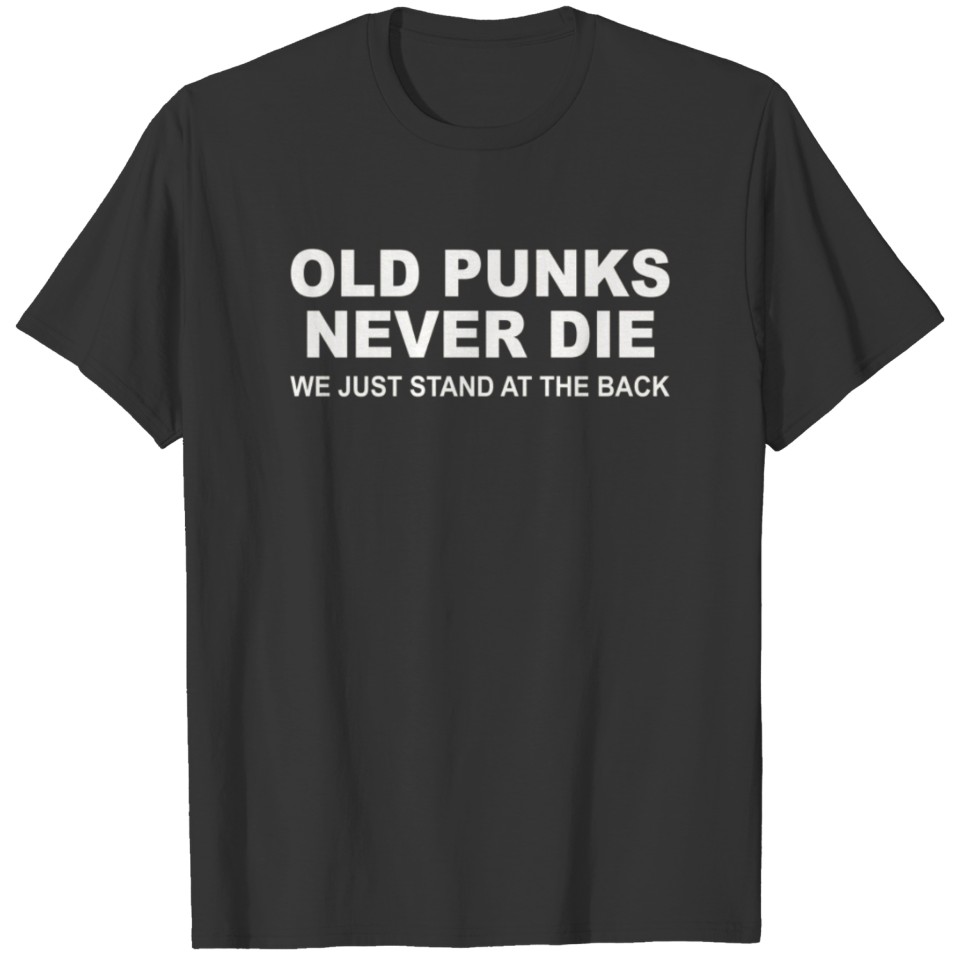 Old punks never die we just stand at the back shir T-shirt
