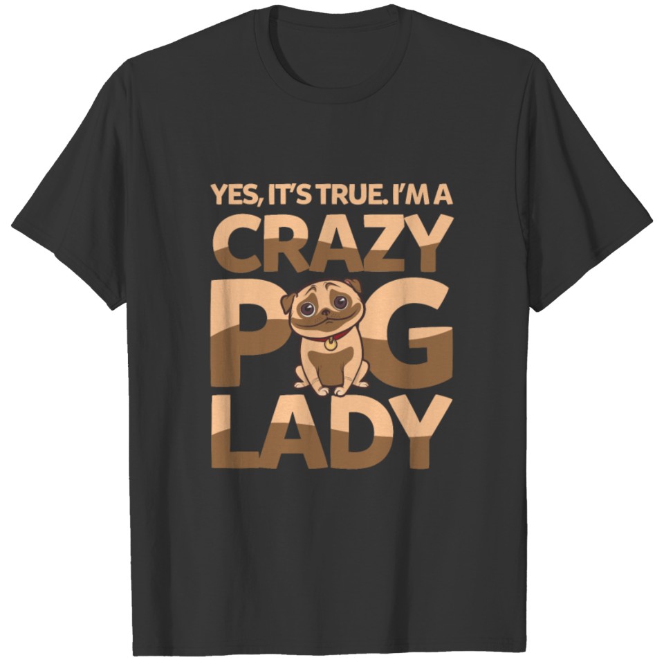Yes - I'm a Crazy Pug Lady T-shirt