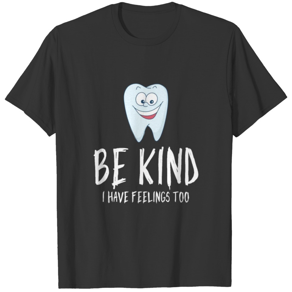 I have feelings too - Dentist gift T-shirt