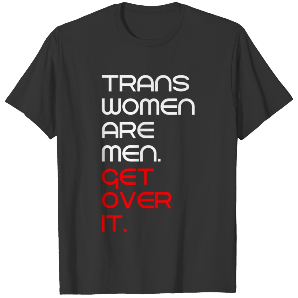 Trans women are men get over it T Shirts