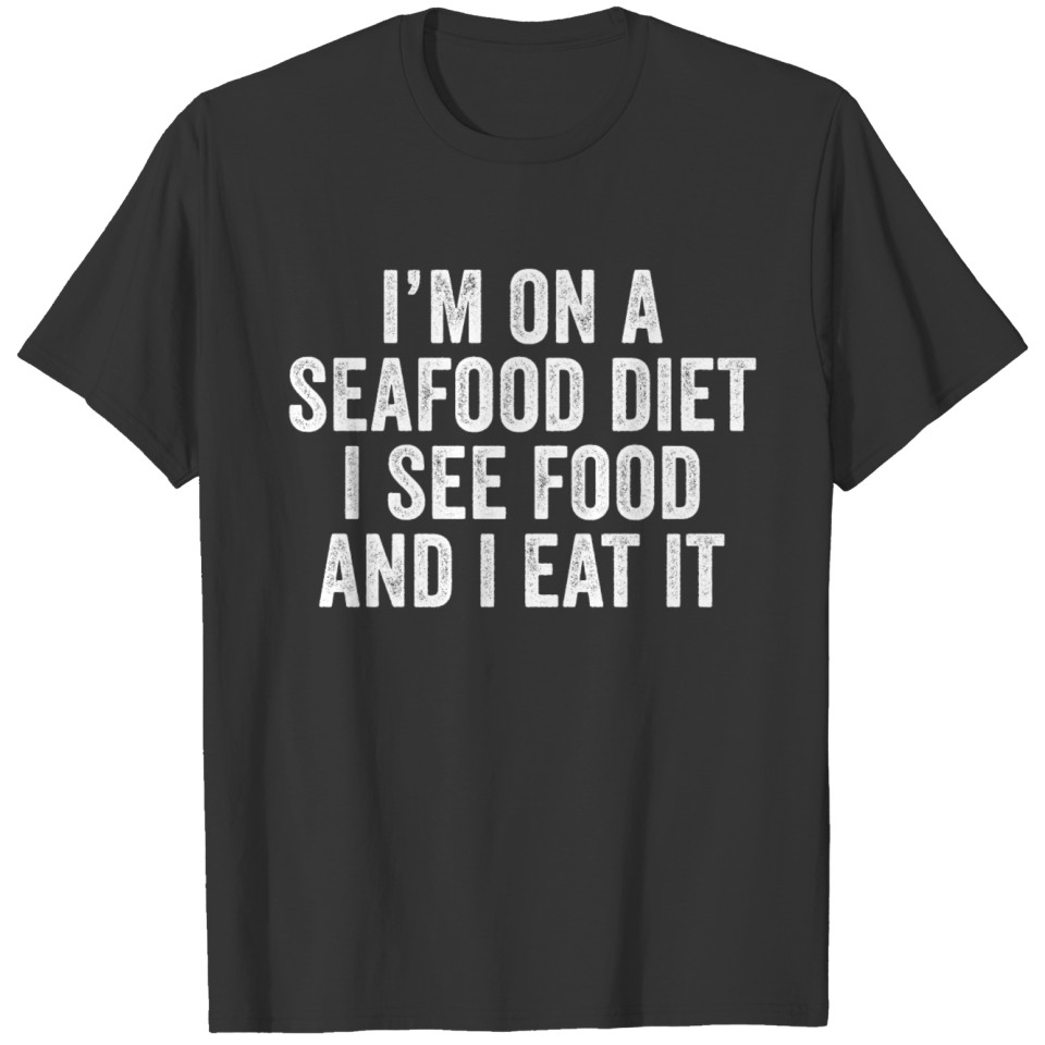 I'M On A Seafood Diet I See Food And I Eat It T-shirt