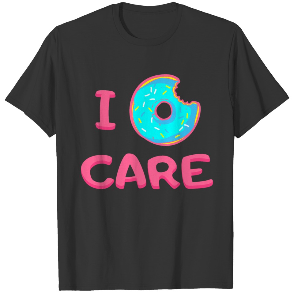 I donut care! I don't care.Funny cool doughnut. T-shirt