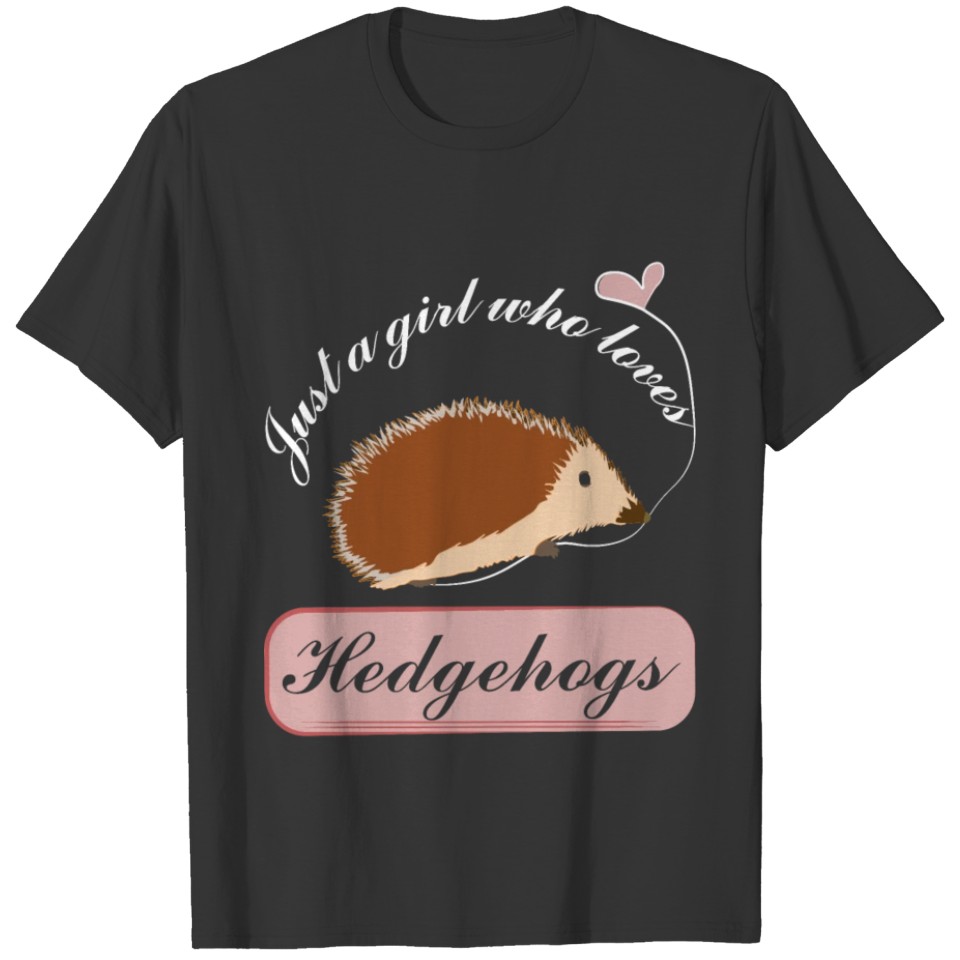 Just a girl who loves Hedgehogs T-shirt