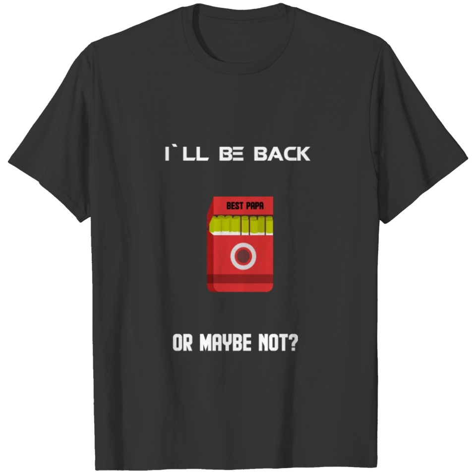 I ll be back or maybe not funny phrase cigarettes T-shirt