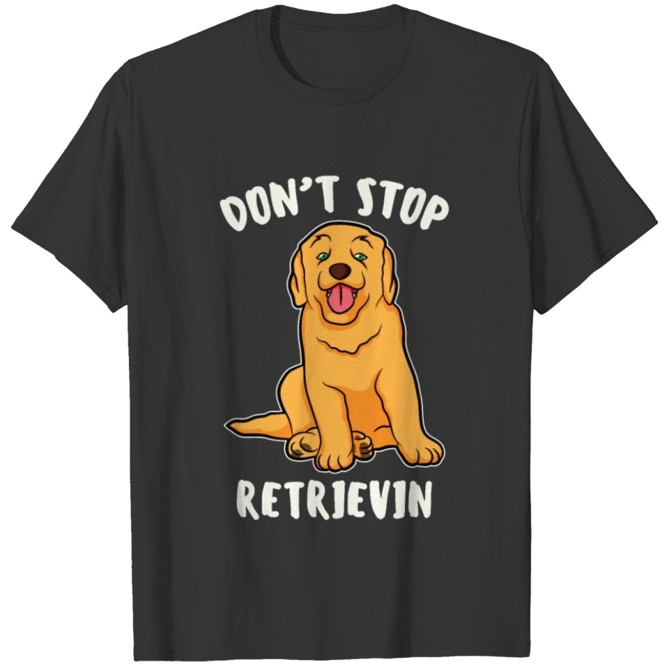 Funny Don't Stop Retrievin Golden Retriever Dog T-shirt