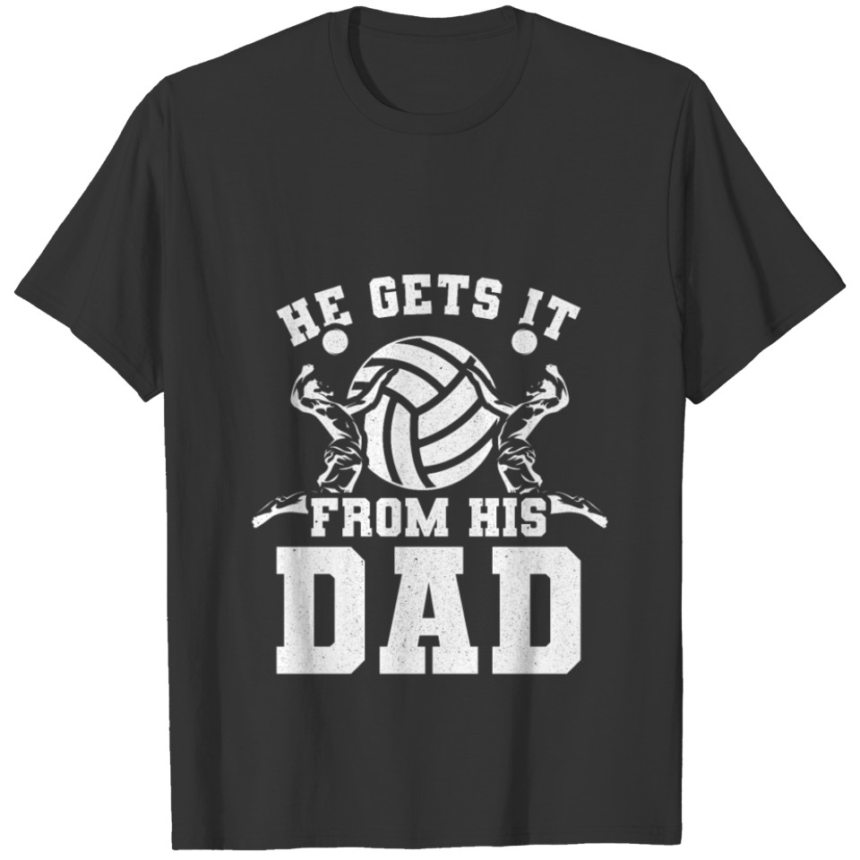 He Gets It From His Dad Volleyball T-shirt
