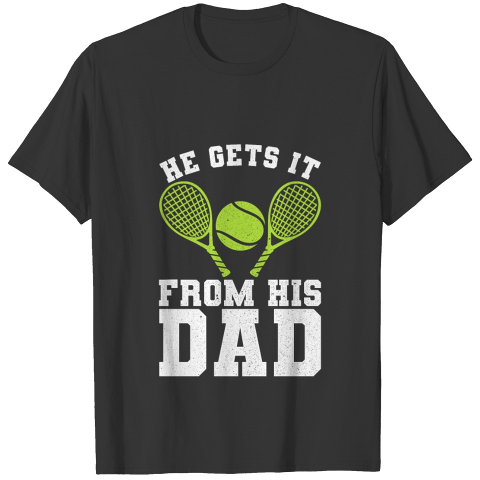 He Gets It From His Dad Tennis T Shirts