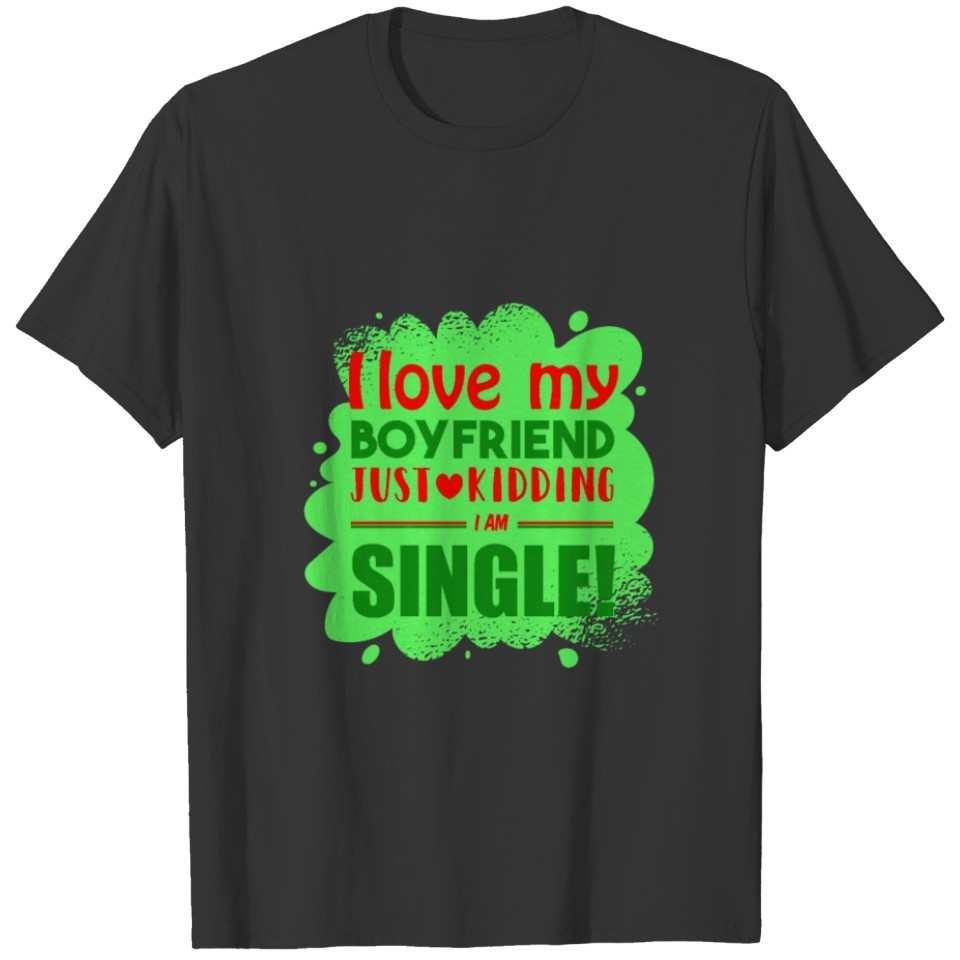 I love my Boyfriend no i m Single T-shirt