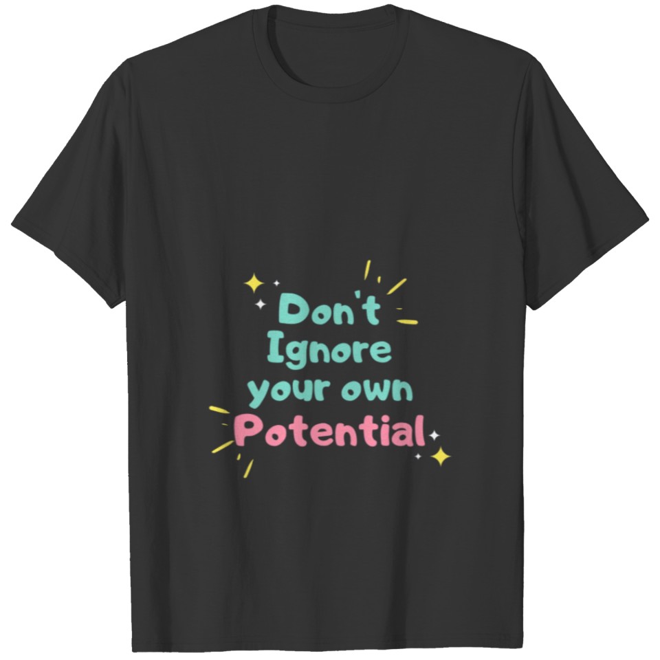 Don't Ignore Your Own Potential T-shirt
