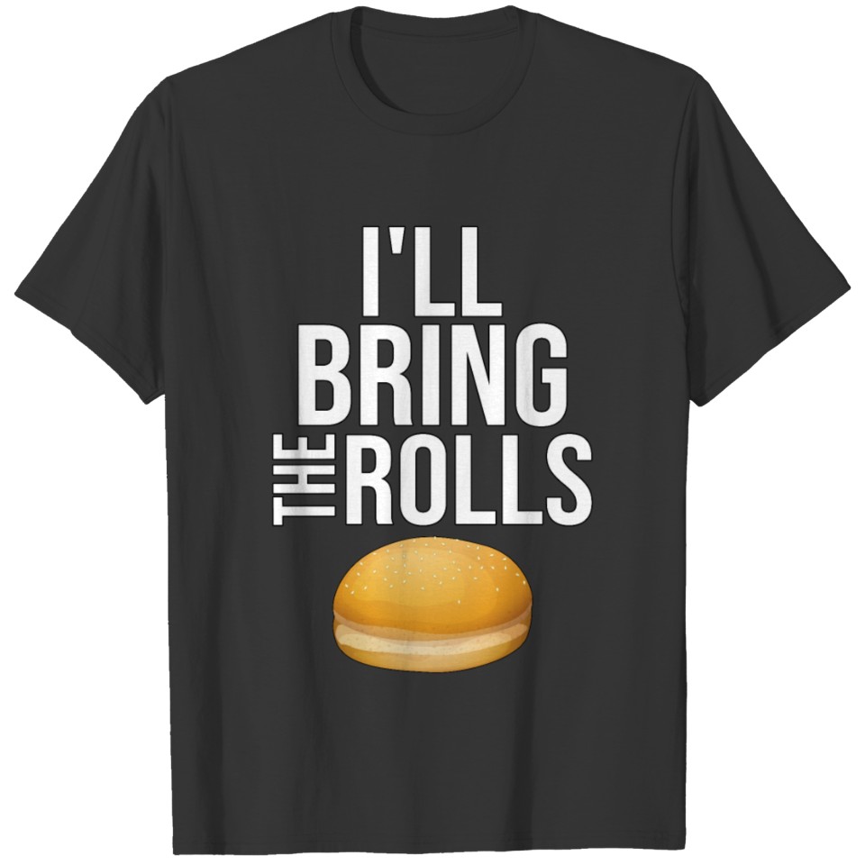 I'll Bring The Rolls T-shirt
