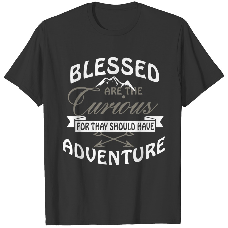Blessed are the curious for thay T-shirt