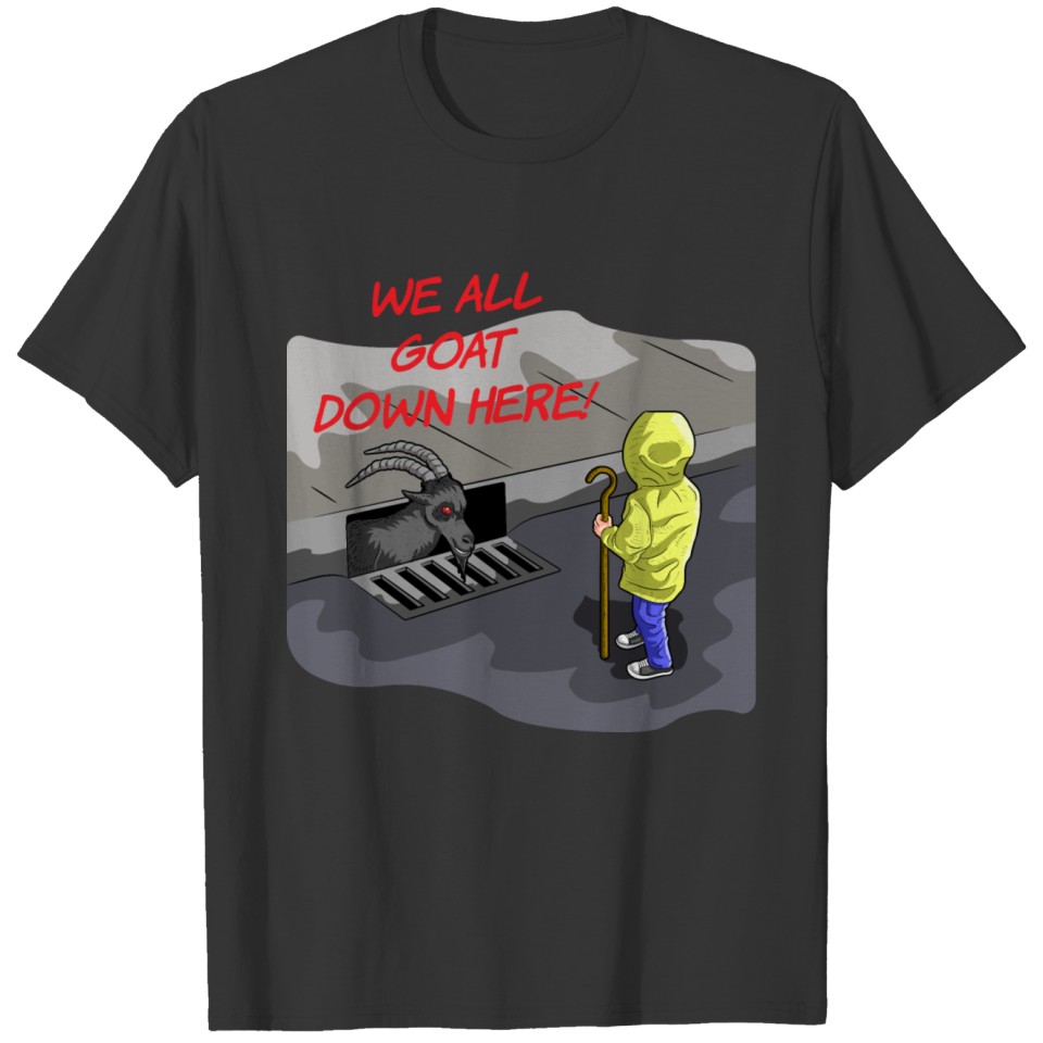 WE ALL GOAT DOWN HERE T-shirt