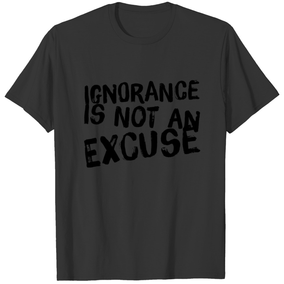 Ignorance Is Not An Excuse T-shirt