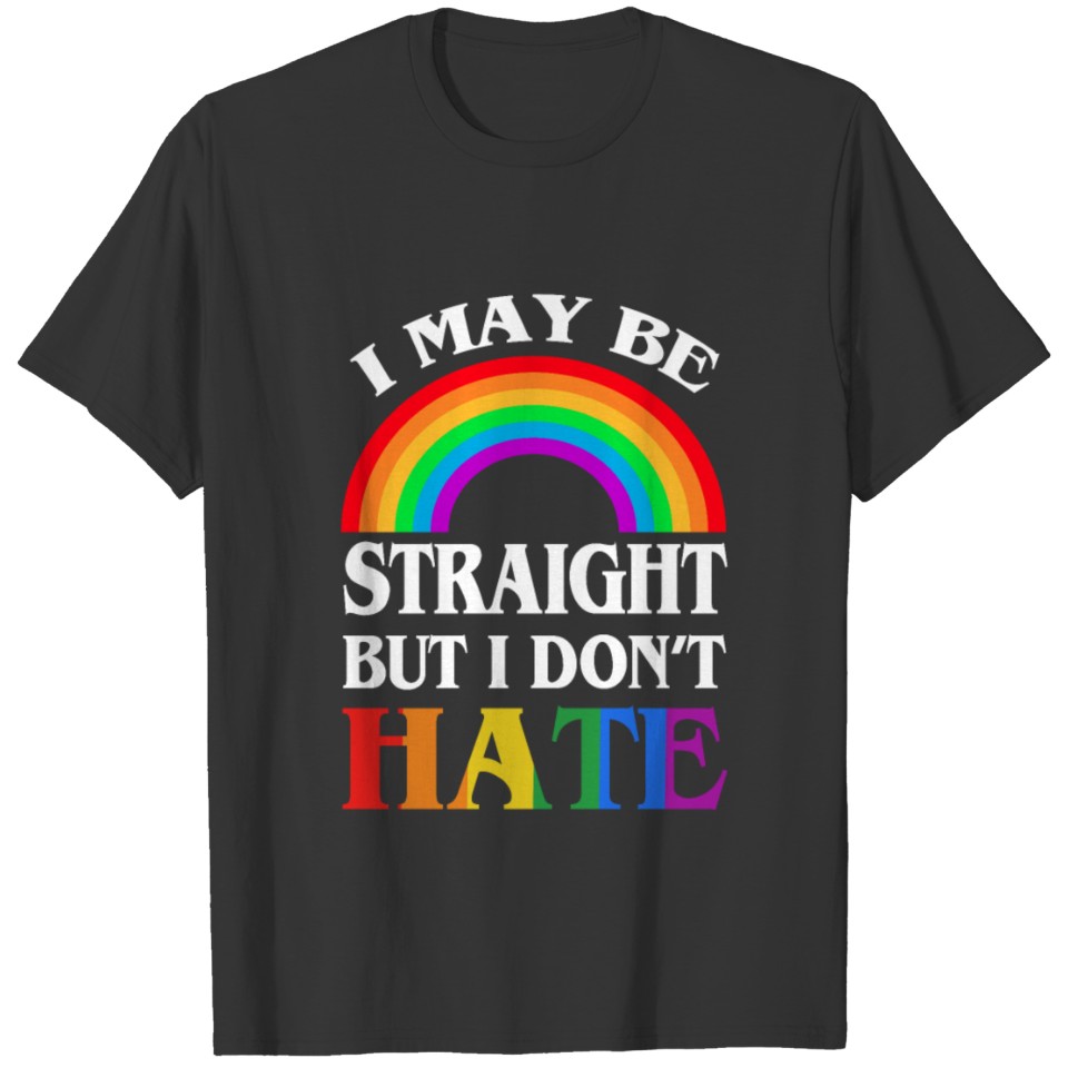 I May Be Straight But I Don t Hate LGBT Pride TShi T-shirt